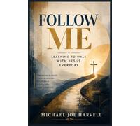 Follow Me: Learning To Walk With Jesus Everyday