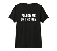 Follow Me On This One Premium T-Shirt