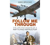 Follow Me Through: The Ups And Downs Of An Raf Flying Instructor: The Ups and Downs of a RAF Flying Instructor