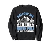 Follow Me to the North Pole Or Just to Fairbanks Alaska Sweatshirt