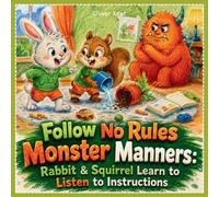 Follow No Rules Monster Manners: Rabbit & Squirrel Learn to Listen to Instructions: Animal Picture story that Teaches kids about Home Discipline, ... Squirrel Learn to Say NO to Monster Manners)
