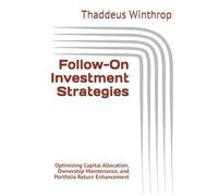 Follow-On Investment Strategies: Optimizing Capital Allocation, Ownership Maintenance, and Portfolio Return Enhancement