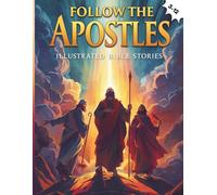 Follow the Apostles: Illustrated Bible Stories: Inspiring Stories of Jesus’ Followers with Prayers and Verses (Bible Characters Explained: Art & Stories)