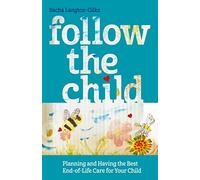 Follow the Child: Planning and Having the Best End-of-Life Care for Your Child