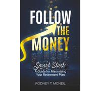 Follow the Money (Revised edition): Smart Start: A Guide for Maximizing Your Retirement Plan
