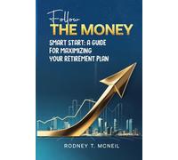 Follow The Money: Smart Start: A Guide for Maximizing Your Retirement Plan