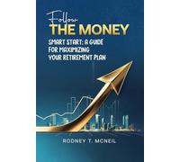 Follow The Money: Smart Start: A Guide for Maximizing Your Retirement Plan
