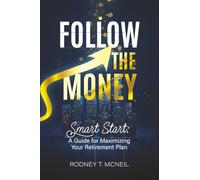 Follow the Money: Smart Start: A Guide for Maximizing Your Retirement Plan