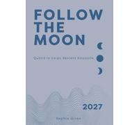 Follow the Moon 2027: Agenda lunaire bien-être : astrologie, numérologie & Jin Shin Jyutsu - Quand le corps devient boussole !