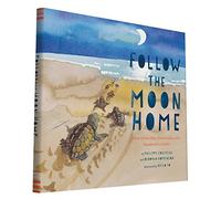 Follow the Moon Home : A Tale of One Idea, Twenty Kids, and a Hundred Sea Turtles