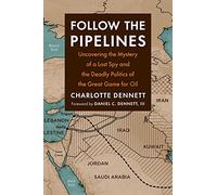 Follow the Pipelines : Uncovering the Mystery of a Lost Spy and the Deadly Politics of the Great Game for Oil