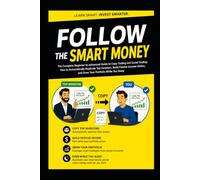 FOLLOW THE SMART MONEY: The Complete Beginner-to-Advanced Guide to Copy Trading and Social Trading: How to Automatically Replicate Top Investors, ... You Sleep For New and Intermediate Investors