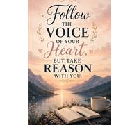 Follow The Voice Of Your Heart, But Take Reason With You.: Inspirational Notebook and Journal for Writing, Reflection, Dreams, Goals and Everyday Motivation