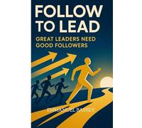 FOLLOW TO LEAD: Great Leaders Need great Followers