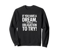 Follow Your Dream Obligation To Try Sweatshirt