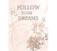 "Follow your dreams"- Motivational Notebook: Floral Inspirational Journey for Girls, Kids, Teachers and Students