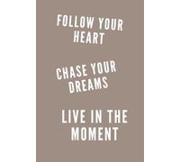 FOLLOW YOUR HEART, CHASE YOUR DREAMS, LIVE IN THE MOMENT, AMAIZING ORGANIZER: Inspirational Notebook, Success Mindset Goal Setting Planner, Personal Growth Journal, Gift Idea
