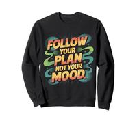 Follow Your Plan Not Your Mood Discipline Mindset - Sweatshirt