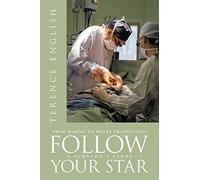 Follow Your Star: From Mining To Heart Transplants - A Surgeon'S Story