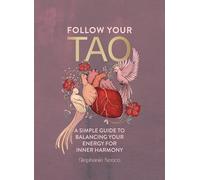 Follow Your Tao : A Simple Guide to Balancing Your Energy for Inner Harmony