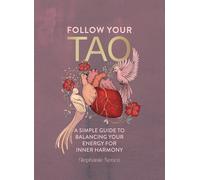 Follow Your Tao A Simple Guide to Balancing Your Energy for Inner Harmony the Ne