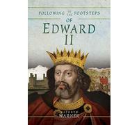 Following in the Footsteps of Edward II: A Historical Guide to the Medieval King