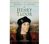 Following in the Footsteps of Henry Tudor: A Historical Guide from Pembroke to Bosworth (Following in the Footsteps)