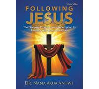 FOLLOWING JESUS: The Disciple's Progress From Redemption to Intimacy With God In the Glory