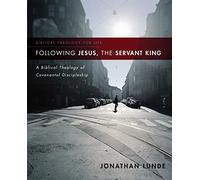Following Jesus, the Servant King: A Biblical Theology of Covenantal Discipleship (Biblical Theology for Life)