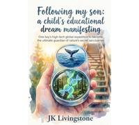 Following my son: a child’s educational dream manifesting: One boy’s high-tech global expedition to become the ultimate guardian of nature’s secret sanctuaries (Good for Kids)