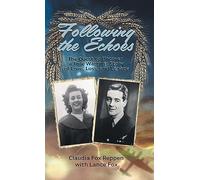Following the Echoes: The Quest to Uncover a True Wartime Story of Love, Loss, and Legacy