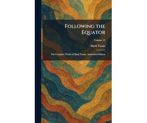 Following the Equator: The Complete Works of Mark Twain, Authorized Edition