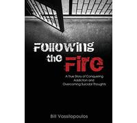 Following the Fire: A True Story of Conquering Addiction and Overcoming Suicidal Thoughts
