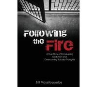 Following the Fire : A True Story of Conquering Addiction and Overcoming Suicidal Thoughts