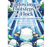 Following the Footsteps of the Flock: Ein biblisches Mal- und Schreibbuch: Der Glaube Abrahams - Auszüge aus 1. Mose 12-22 - Zweisprachig: ... Schreibbuch一Zweisprachig: Englisch-Deutsch)