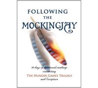 Following the Mockingjay: 30 Days of Devotional Readings Connecting the Hunger Games Trilogy and Scripture: Volume 1