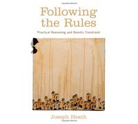 Following the Rules: Practical Reasoning and Deontic Constraint by Joseph Heath (2008-10-16)