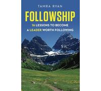 Followship: 16 Lessons to Become a Leader Worth Following