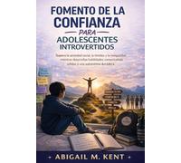 FOMENTO DE LA CONFIANZA PARA ADOLESCENTES INTROVERTIDOS.: Superar la ansiedad social, la timidez y la inseguridad, a la vez que se desarrollan sólidas habilidades comunicativas y una autoestima