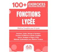 Fonctions lycée: 100+ Exercices avec Solutions Détaillées pour Maîtriser l'Analyse