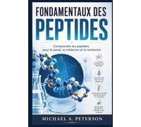 FONDAMENTAUX DES PEPTIDES: Comprendre les peptides pour la santé, la médecine et la recherche