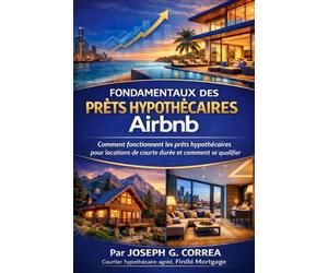 Fondamentaux des Prêts Hypothécaires Airbnb: Comment fonctionnent les prêts hypothécaires pour locations de courte durée et comment se qualifier: 1 (La Série Maîtrise Des Prêts Hypothécaires Airbnb)