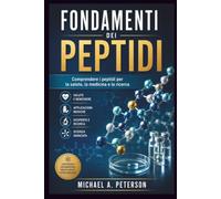 FONDAMENTI DEI PEPTIDI: Comprendere i peptidi per la salute, la medicina e la ricerca