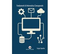 Fondamenti di Informatica Consapevole: Capire la tecnologia per usarla al meglio, oltre i limiti del semplice utilizzo.