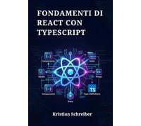 FONDAMENTI DI REACT CON TYPESCRIPT: Crea Applicazioni Web Concrete Usando Hooks, Componenti e Tipizzazione Statica