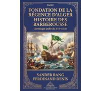 FONDATION DE LA RÉGENCE D’ALGER HISTOIRE DES BARBEROUSSE (ٍVol.02) (Annotated): Chronique arabe du XVIe siècle sur un manuscrit de la Bibliothèque royale, avec un appendice et des notes