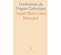Fondements du Dogme Catholique: Une exposition claire du credo et des preuves de l’existence de Dieu selon Saint Thomas