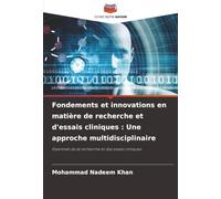 Fondements et innovations en matière de recherche et d'essais cliniques : Une approche multidisciplinaire: Essentiels de la recherche et des essais cliniques
