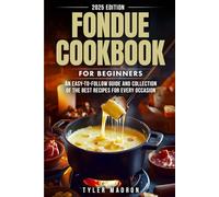 Fondue Cookbook for Beginners: An Easy-to-Follow Guide and Collection of the Best Recipes for Every Occasion