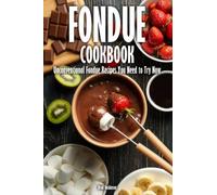 Fondue Cookbook: Unconventional Fondue Recipes You Need to Try Now